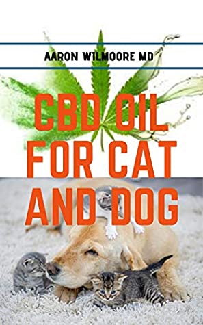[cffeb] %R.e.a.d@ CBD OIL FOR CATS AND DOGS : All you need to know about cbd oil in treating various ailments in cats and dogs - AARON WILMOORE MD #e.P.u.b#