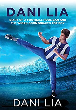 [010df] *R.e.a.d^ #O.n.l.i.n.e% DANI LIA: Diary of a Football Hooligan and the Wigan Goon Squad's Top Boy - Dani Lia %PDF~