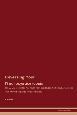 [538c8] @R.e.a.d! Reversing Your Neurocysticercosis: The 30 Day Journal for Raw Vegan Plant-Based Detoxification & Regeneration with Information & Tips (Updated Edition) Volume 1 - Health Central !P.D.F^