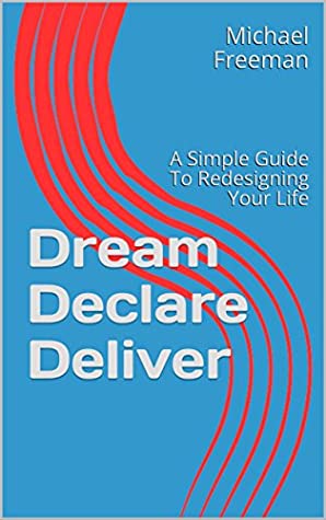 b851f] *D.o.w.n.l.o.a.d@ Dream Declare Deliver: A Simple Guide To Redesigning Your Life - Michael Freeman @PDF%