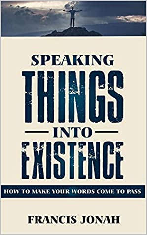 [8dc86] !F.u.l.l.! #D.o.w.n.l.o.a.d^ Speaking Things Into Existence: How To Make Your Words Come To Pass - Francis Jonah #e.P.u.b#