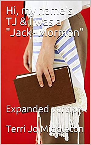 [20b5e] ~F.u.l.l.@ %D.o.w.n.l.o.a.d~ Hi, my name's TJ & I was a Jack~Mormon: Expanded version - Terri Jo Middleton ~PDF@