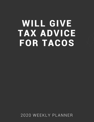 [8753d] #Download% Will Give Tax Advice for Tacos 2020 Weekly Planner: 12 Month Calendar and Organizer Notebook for Accountants - Bricklane Stationary %PDF%