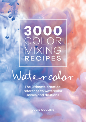 [5efab] !Read# 3000 Color Mixing Recipes: Watercolor: The Ultimate Practical Reference to Watercolor Mixes and Dilutions - Julie Collins ~PDF#