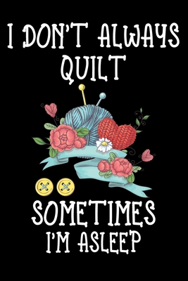 [f0935] #Full@ *Download^ I Don't Always Quilt Sometimes I'm Asleep: Funny Quilting lined journal Gifts . Best Lined Journal gifts for Quilters who loves Quilting. This Funny Quilt Lined journal Gifts is the perfect Quilting Lined Journal Gifts For Quilters. - Stackobook Press House *ePub!
