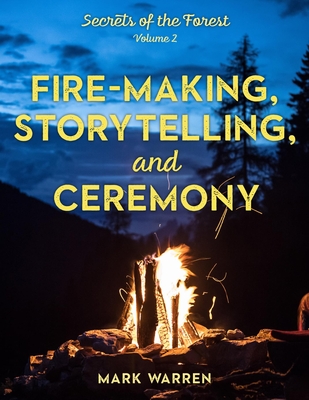 [d3dc1] ~R.e.a.d# Fire-Making, Storytelling, and Ceremony: Secrets of the Forest - Mark Warren !PDF^