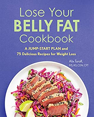 [fecc0] *R.e.a.d! ^O.n.l.i.n.e! Lose Your Belly Fat Cookbook: A Jump-Start Plan and 75 Delicious Recipes for Weight Loss - Alix Turoff MS RD CDN CPT *P.D.F@