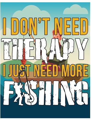 [0ab8a] #R.e.a.d! Fishing - I Dont Need Therapy I Just Need More Fishing - Nesar a Nishan ~P.D.F#