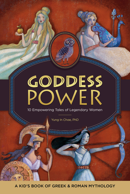 21ac7] @D.o.w.n.l.o.a.d^ Goddess Power: A Kids' Book of Greek and Roman Mythology: 10 Empowering Tales of Legendary Women - Yung In Chae PhD !ePub^
