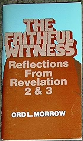 [919c6] #Full% %Download# The Faithful Witness: Reflections from Revelations 2 & 3 - Ord L. Morrow #PDF*